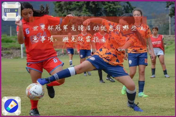 世界杯冠军竞猜活动优惠有哪些注意事项，避免踩雷指南